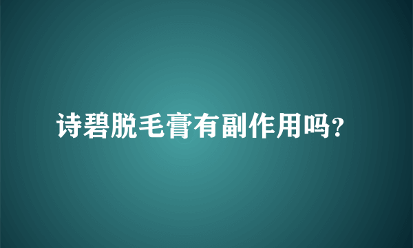 诗碧脱毛膏有副作用吗？