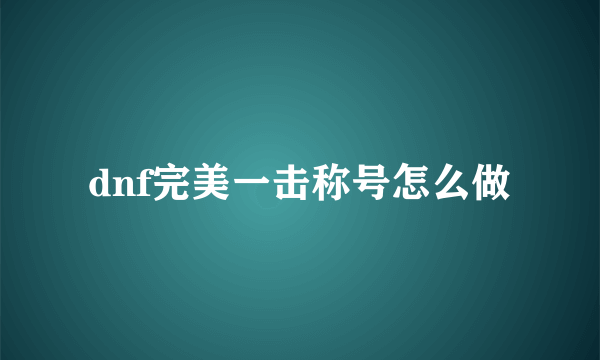 dnf完美一击称号怎么做