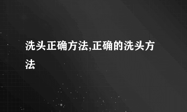 洗头正确方法,正确的洗头方法