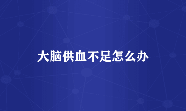 大脑供血不足怎么办