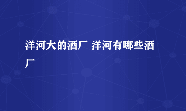 洋河大的酒厂 洋河有哪些酒厂