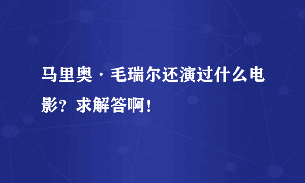 马里奥·毛瑞尔还演过什么电影？求解答啊！