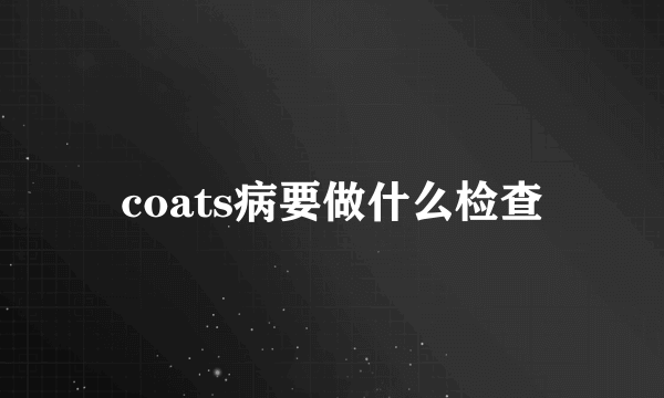 coats病要做什么检查
