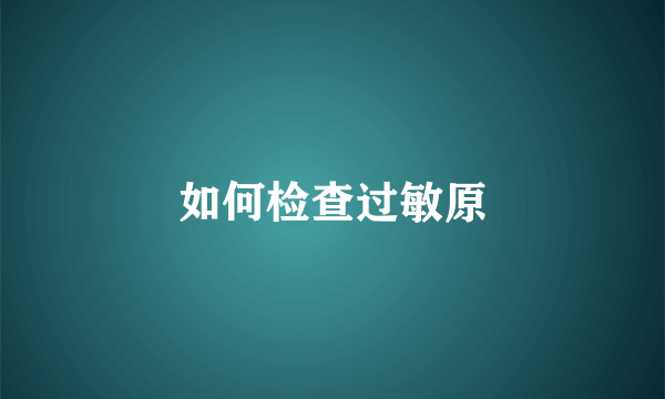 如何检查过敏原