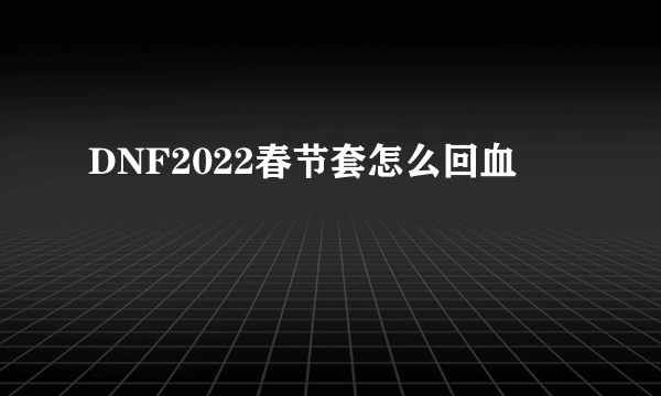DNF2022春节套怎么回血