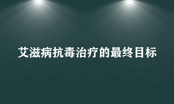 艾滋病抗毒治疗的最终目标