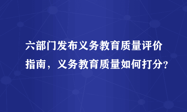 六部门发布义务教育质量评价指南，义务教育质量如何打分？