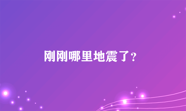 刚刚哪里地震了？