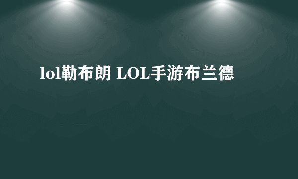 lol勒布朗 LOL手游布兰德