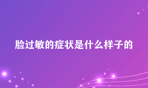脸过敏的症状是什么样子的