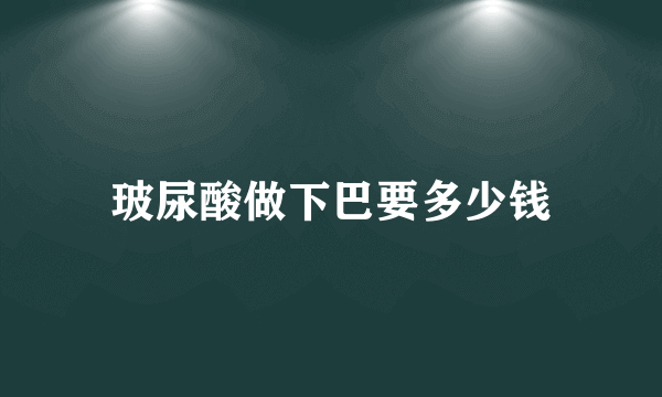 玻尿酸做下巴要多少钱