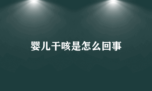 婴儿干咳是怎么回事