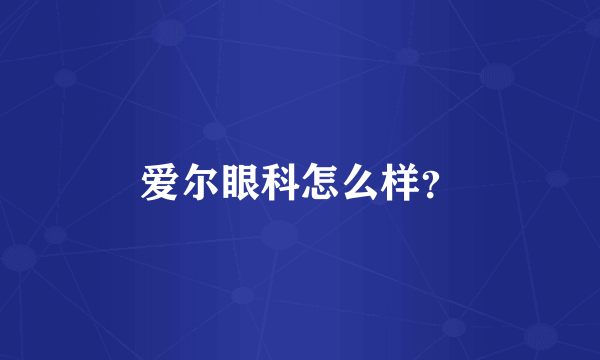 爱尔眼科怎么样？