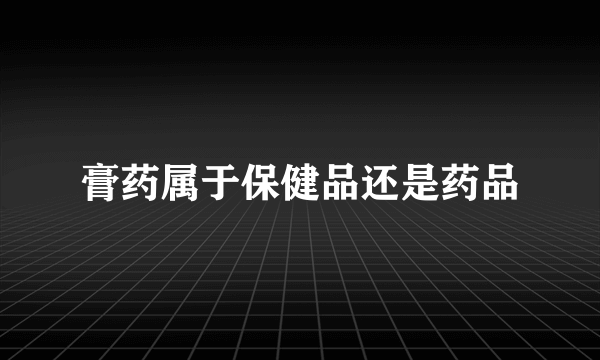 膏药属于保健品还是药品