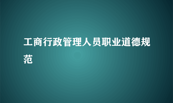 工商行政管理人员职业道德规范