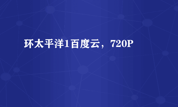 环太平洋1百度云，720P