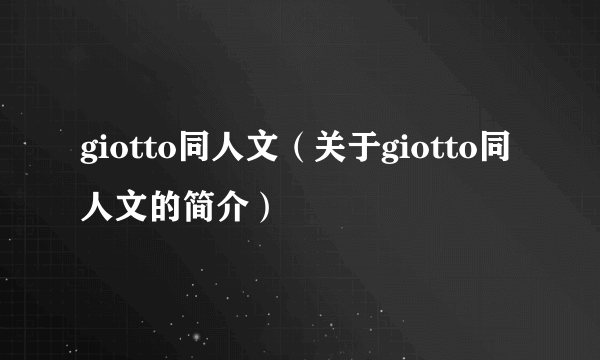 giotto同人文（关于giotto同人文的简介）