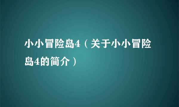 小小冒险岛4(关于小小冒险岛4的简介)