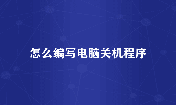 怎么编写电脑关机程序