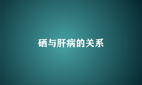 硒与肝病的关系