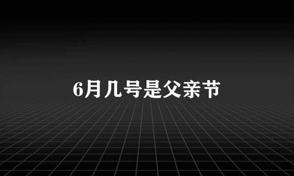6月几号是父亲节