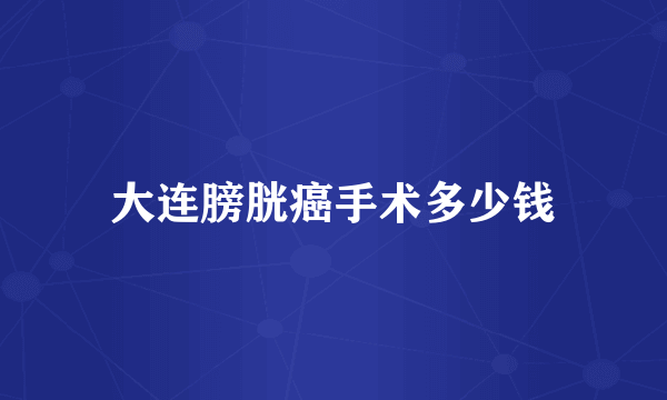 大连膀胱癌手术多少钱