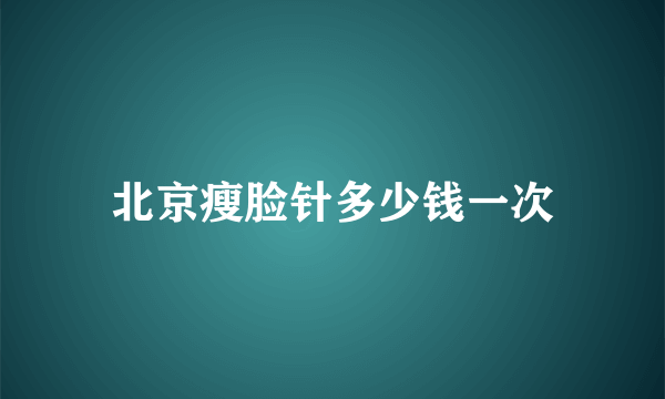 北京瘦脸针多少钱一次