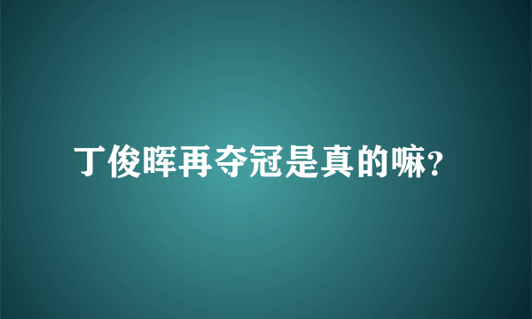 丁俊晖再夺冠是真的嘛？