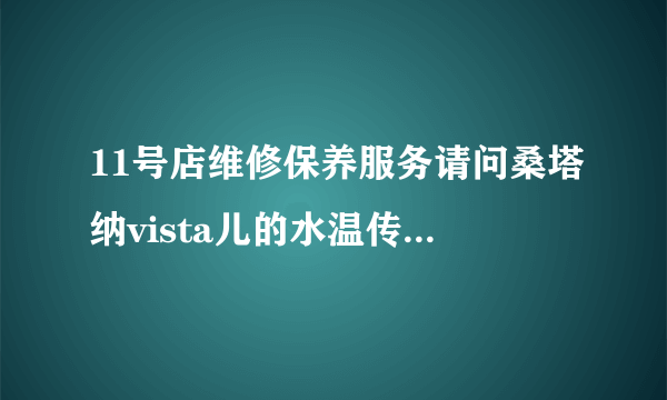 11号店维修保养服务请问桑塔纳vista儿的水温传感器在什么位置？