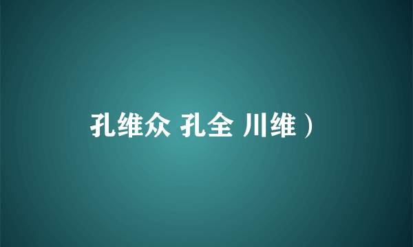 孔维众 孔全 川维)