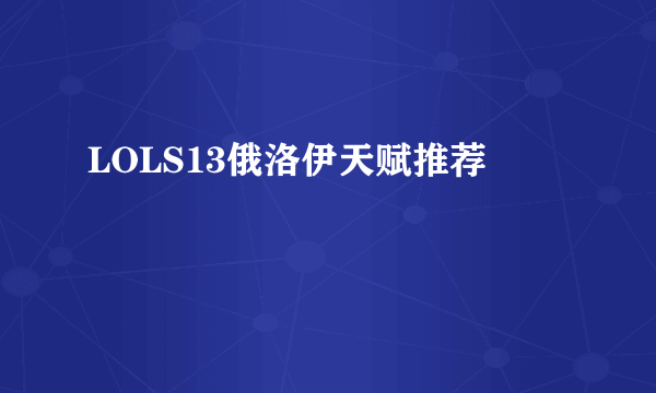 LOLS13俄洛伊天赋推荐