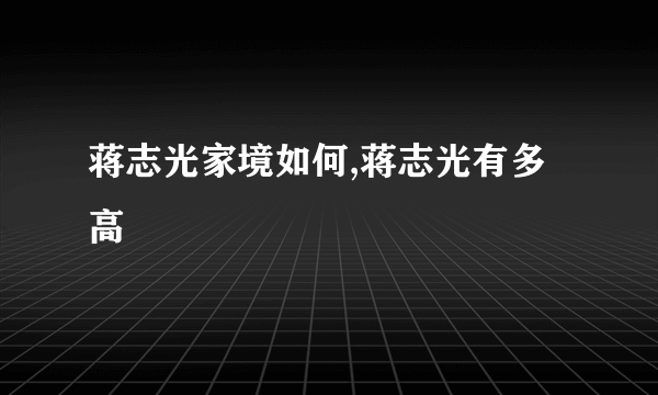 蒋志光家境如何,蒋志光有多高