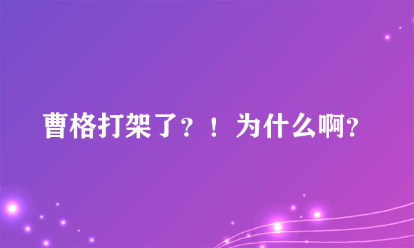 曹格打架了?!为什么啊?