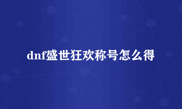 dnf盛世狂欢称号怎么得