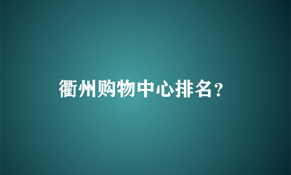 衢州购物中心排名？