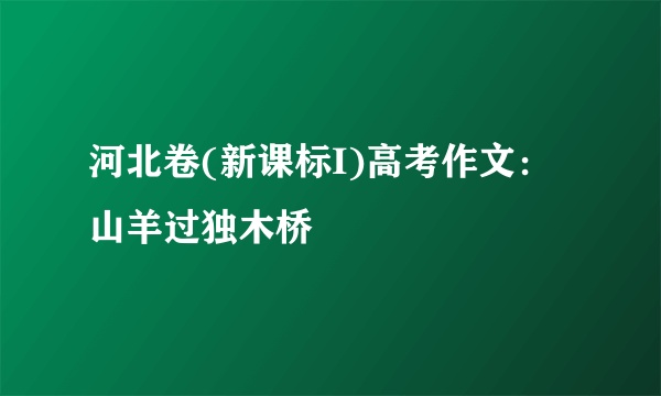 河北卷(新课标I)高考作文：山羊过独木桥