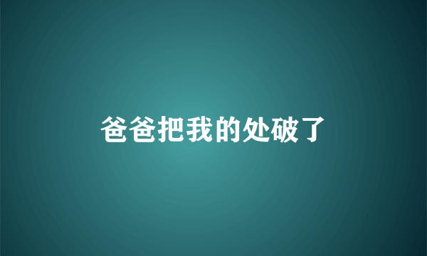 爸爸把我的处破了