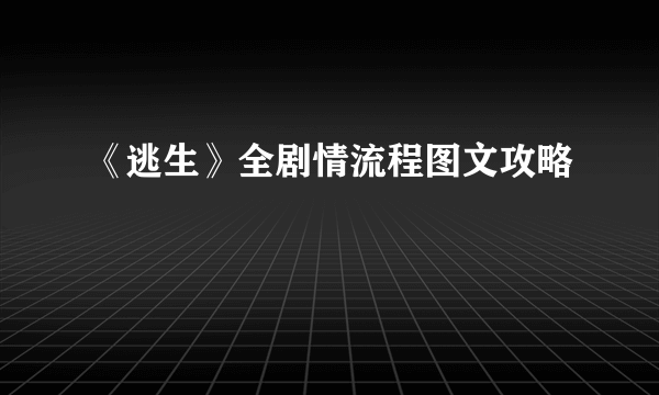 《逃生》全剧情流程图文攻略