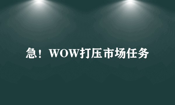 急！WOW打压市场任务