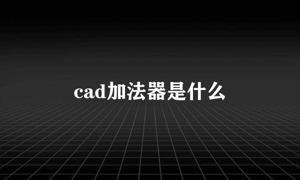 cad加法器是什么