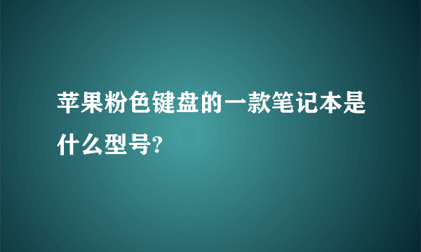 苹果粉色键盘的一款笔记本是什么型号?