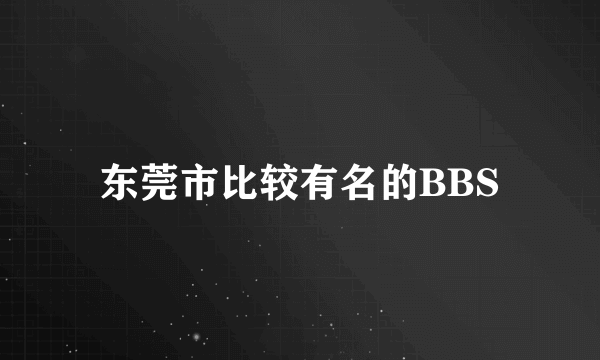 东莞市比较有名的BBS