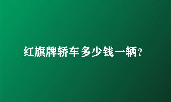 红旗牌轿车多少钱一辆？