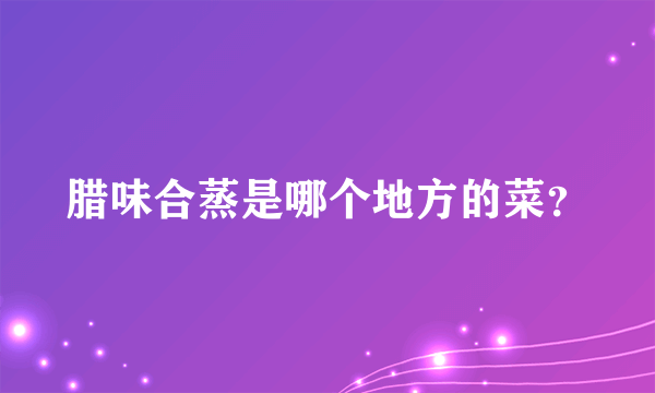 腊味合蒸是哪个地方的菜？