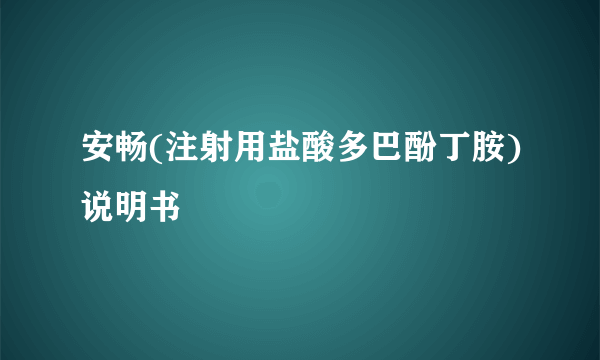 安畅(注射用盐酸多巴酚丁胺)说明书