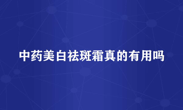 中药美白祛斑霜真的有用吗